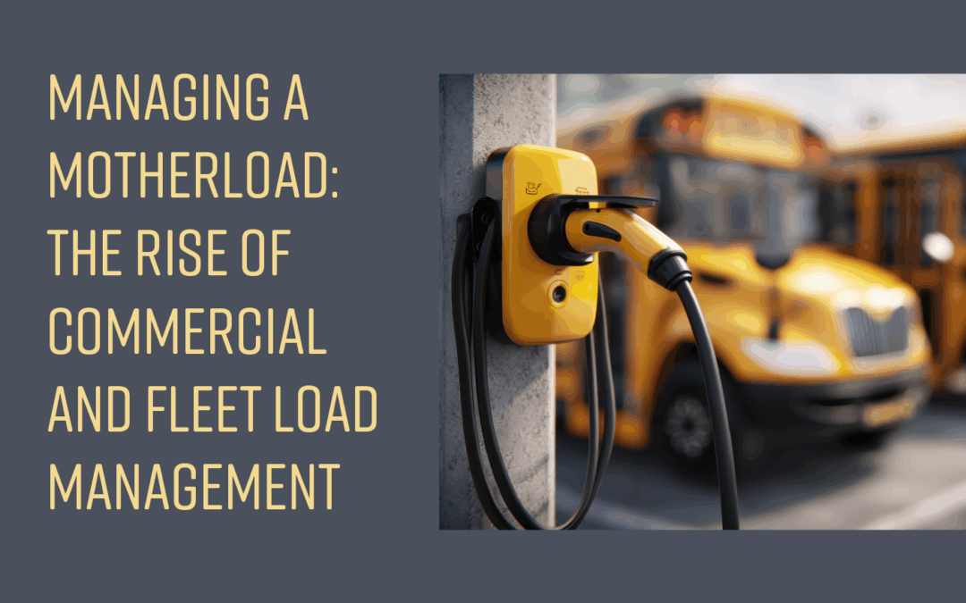 Managing a Motherload: The Rise of Commercial and Fleet Load Management